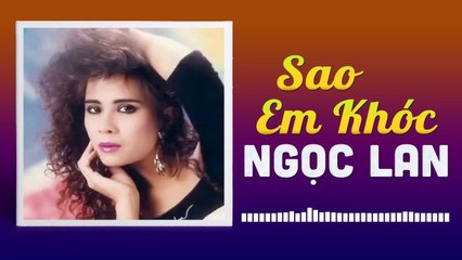 NGỌC LAN - SAO EM KHÓC