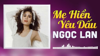 NGỌC LAN - MẸ HIỀN YÊU DẤU  NHỮNG TÌNH KHÚC CÒN DANG DỞ