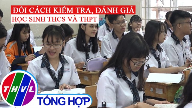 Bộ GD&ĐT sẽ đổi cách kiểm tra, đánh giá học sinh THCS và THPT