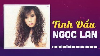NGỌC LAN -TÌNH ĐẦU  NHỮNG TÌNH KHÚC CÒN DANG DỞ
