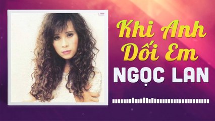 NGỌC LAN - KHI ANH DỐI EM  NHỮNG TÌNH KHÚC CÒN DANG DỞ