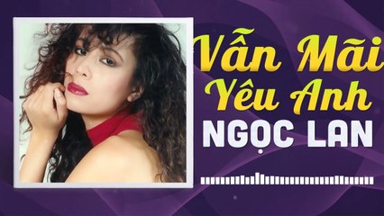 NGỌC LAN - VẪN MÃI YÊU ANH  NHỮNG TÌNH KHÚC CÒN DANG DỞ