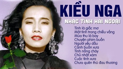 THE BEST OF KIỀU NGA - ALBUM NHẠC TÌNH HẢI NGOẠI HAY NHẤT  LK TÌNH LÀ GIẤC MƠ NGHE ĐI RỒI NGHIỆN