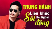 TRUNG HÀNH CHỌN LỌC HAY NHẤT - LIÊN KHÚC HẢI NGOẠI SÔI ĐỘNG BỊ LÃNG QUÊN MỘT THỜI