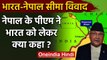 India-Nepal सीमा विवाद पर Nepal PM KP Sharma Oli ने क्या कहा ? | वनइंडिया हिंदी