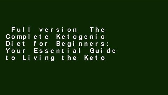 Full version The Complete Ketogenic Diet for Beginners: Your Essential Guide to Living the Keto