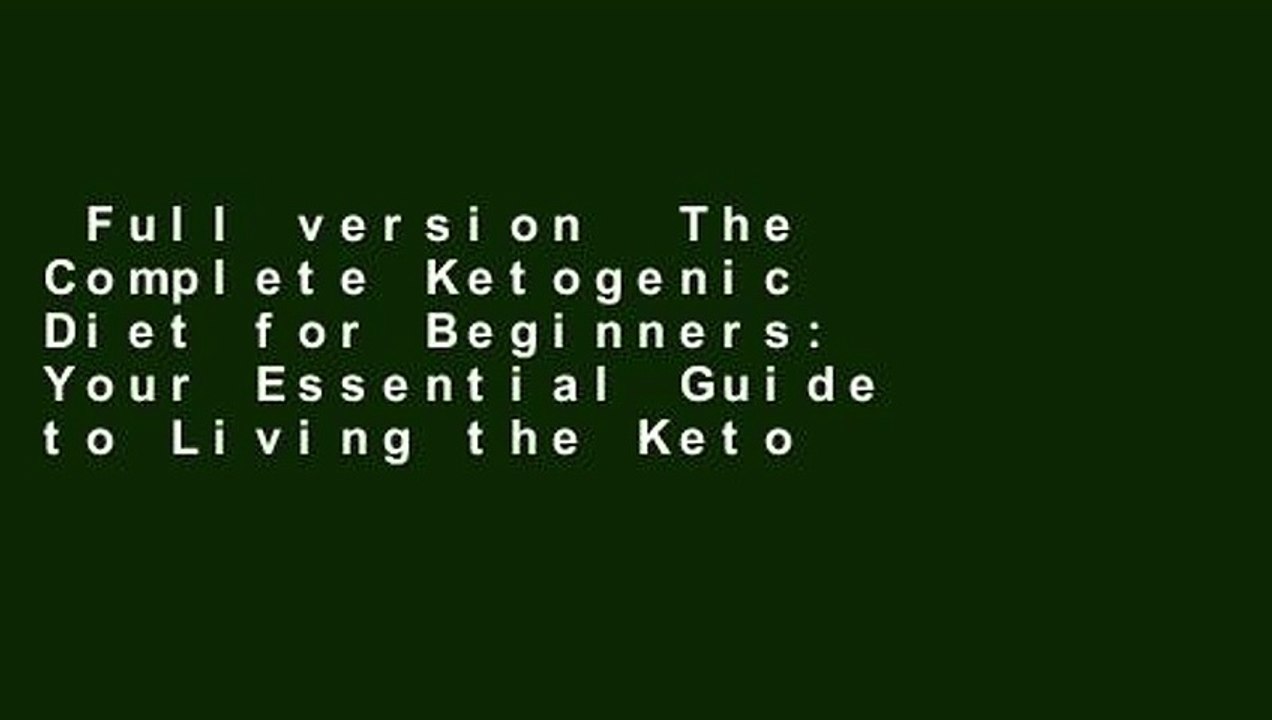 Full version  The Complete Ketogenic Diet for Beginners: Your Essential Guide to Living the Keto