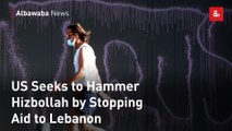 US Seeks to Hammer Hizbollah by Stopping Aid to Lebanon