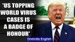Coronavirus: Trump says, 'US topping virus cases a badge of honour, means testing is great'|Oneindia