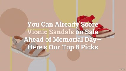 You Can Already Score Vionic Sandals on Sale Ahead of Memorial Day—Here’s Our Top 8 Picks