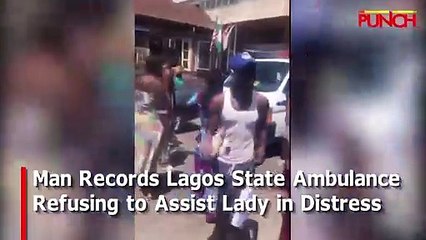 Man Records Lagos State Ambulance Refusing to Assist Lady in Distress/punch