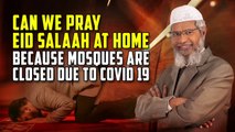 Can we Pray Eid Salaah at Home because Mosques – Dr Zakir Naik