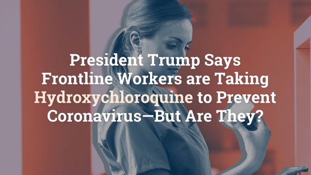 President Trump Says Frontline Workers are Taking Hydroxychloroquine to Prevent Coronaviru
