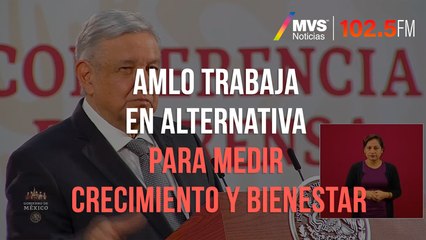 AMLO trabaja en alternativa para medir crecimiento y bienestar