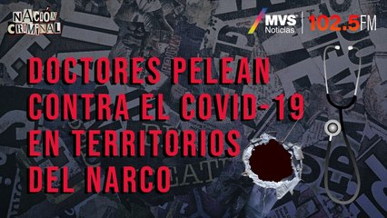Doctores pelean contra el COVID-19 en territorios del narco