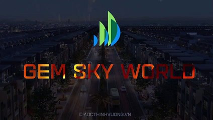 Gem Sky World Long Thành | Intro | Địa Ốc Thịnh Vượng