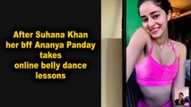 After Suhana Khan her bff Ananya Panday takes online belly dance lessons