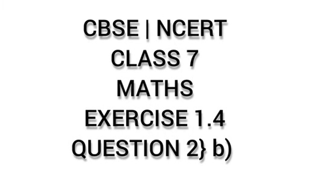 CBSE | NCERT | CLASS 7 | MATHS | EXERCISE 1.4 | QUESTION 2 } b