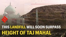 Monument of garbage: This dump yard will soon surpass height of Taj Mahal