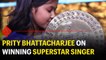 Superstar Singer winner Prity Bhattacharjee talks about her journey