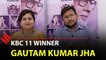 KBC 11 winner Gautam Kumar Jha: The journey was quite unpredictable