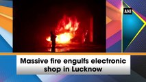 Massive fire engulfs electronic shop in Lucknow