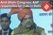 Amit Shah: Cong, AAP  responsible for riots in Delhi