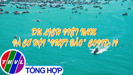 Du lịch Việt Nam và cơ hội "vượt bão" COVID-19
