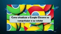 Como atualizar o Google Chrome no computador e no celular