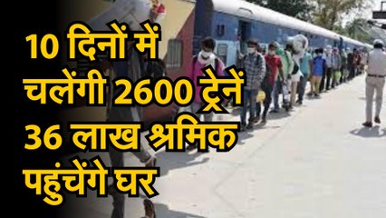 10 दिनों में चलेंगी 2600 ट्रेनें, 36 लाख श्रमिक पहुंचेंगे घर