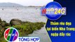 Người đưa tin 24G (11g ngày 24/05/2020) - Thảm rêu đẹp tại biển Nha Trang ngập đầy rác
