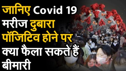 Download Video: coronavirus जानिए Covid 19 मरीज के एक बार ठीक होने के बाद दुबारा पॉजिटिव होने से क्या वो फैला सकता है बीमारी