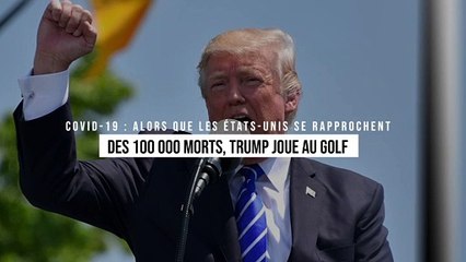 Covid-19 : Alors que les États-Unis se rapprochent des 100 000 morts, Trump joue au golf