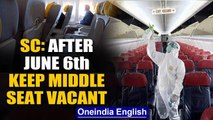Supreme Court: After June 6th, middle seats on international flights must be kept vacant | Oneindia