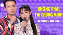 Không Phải Tại Chúng Mình - Lê Sang v? Kim Chi [MV HD]