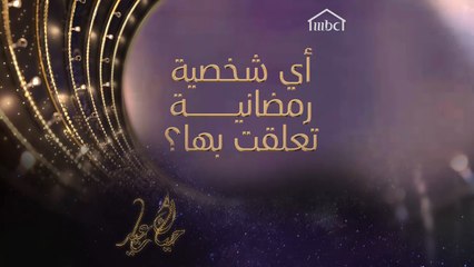 من هي الشخصية الرمضانية التي تعلقت بها كثيراً؟