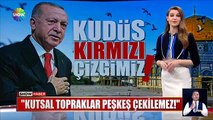 Cumhurbaşkanı Erdoğan, Kudüs kırmızı çizgimizdir!