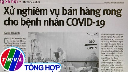 Xử nghiêm vụ bán hàng rong cho bệnh nhân COVID-19 - Điểm báo (26/5/2020)