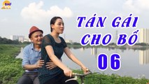 Phim Hài Mới Nhất  Tán Gái Cho Bố - Tập 6  Phim Hài Hay Nhất 2018 - Cu Thóc, Xuân Nghĩa, Cường Cá