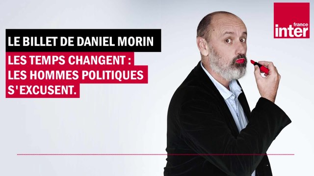 Les temps changent : les hommes politiques s'excusent - Le billet de Daniel Morin