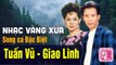 TUẤN VŨ, GIAO LINH - CẶP ĐÔI SONG CA VÀNG CỦA NỀN ÂM NHẠC VIỆT MỘT THỜI  LK SONG CA NHẠC VÀNG XƯA