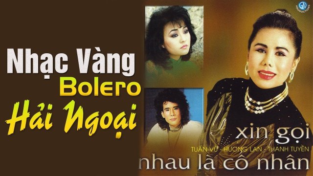 TUẤN VŨ, HƯƠNG LAN, THANH TUYỀN - LK XIN GỌI NHAU LÀ CỐ NHÂN NHẠC VÀNG BOLERO HẢI NGOẠI ĐẶC BIỆT