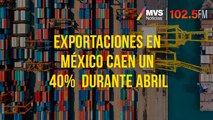 Exportaciones en México caen un 40%  durante abril