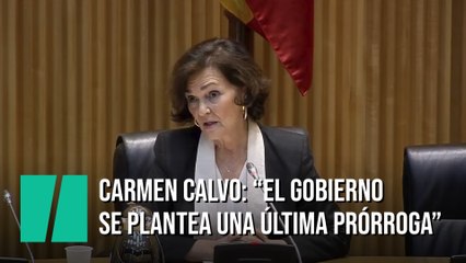 Carmen Calvo: "El Gobierno en este momento se plantea una última prórroga"