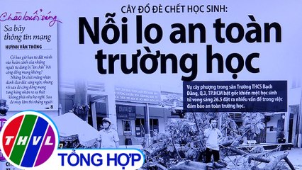 Cây đỗ đè chết học sinh: Nỗi lo an toàn trường học - Điểm báo (27/5/2020)
