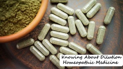 Knowing about Dilution Homeopathic Medicine
