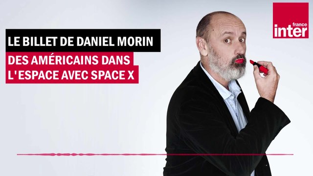 Des Américains dans l'espace avec Space X - Le billet de Daniel Morin