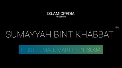 SUMAYYAH BINT KHABBAT (First lady martyr in islam)
