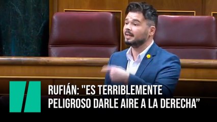 Rufián: "Es terriblemente  peligroso darle aire a la derecha”