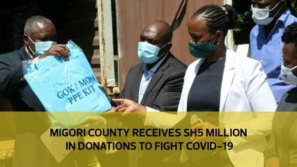 Migori county receives sh5 million in donations to fight Covid-19